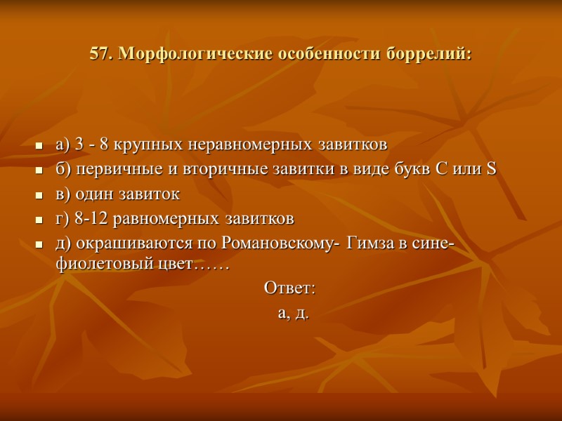 57. Морфологические особенности боррелий: а) 3 - 8 крупных неравномерных завитков б) первичные и